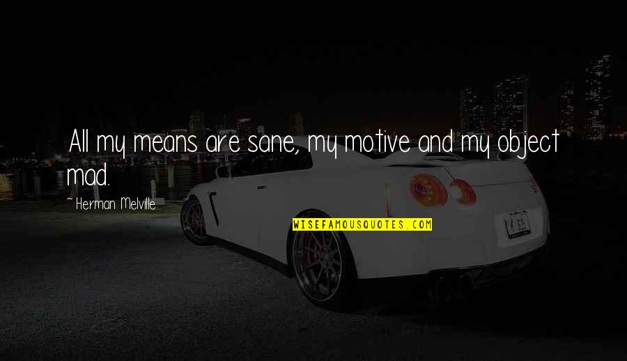 Allegory Quotes By Herman Melville: All my means are sane, my motive and Allegory Quotes By Herman Melville: All my means are sane, my motive and
