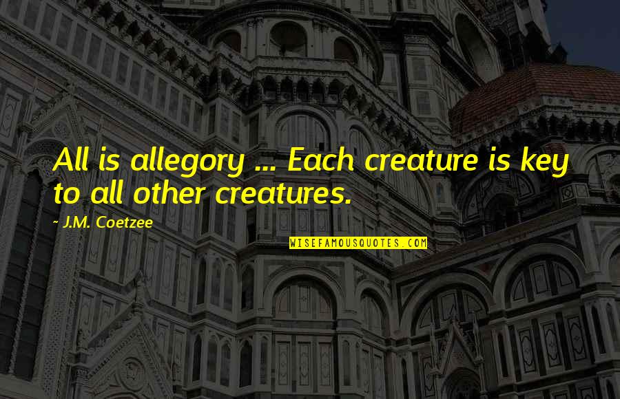 Allegory Quotes By J.M. Coetzee: All is allegory ... Each creature is key