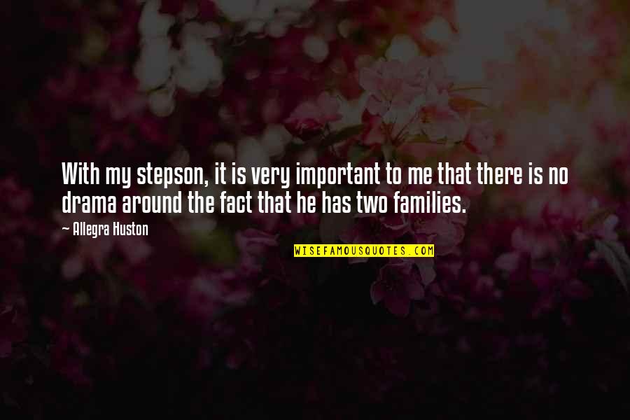 Allegra Huston Quotes By Allegra Huston: With my stepson, it is very important to