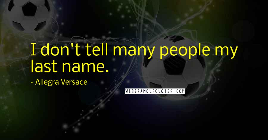 Allegra Versace quotes: I don't tell many people my last name. Allegra Versace quotes: I don't tell many people my last name.