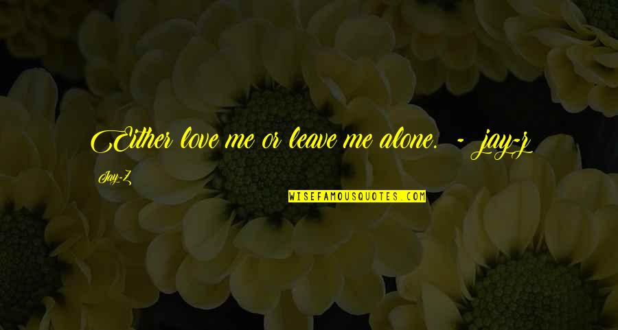 Allegretti Olive Oil Quotes By Jay-Z: Either love me or leave me alone. -