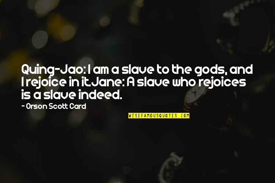 Allegrettis Quotes By Orson Scott Card: Quing-Jao: I am a slave to the gods,