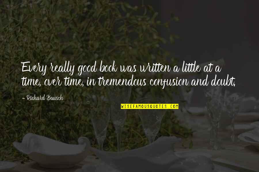 Allegretto Vineyards Quotes By Richard Bausch: Every really good book was written a little Allegretto Vineyards Quotes By Richard Bausch: Every really good book was written a little