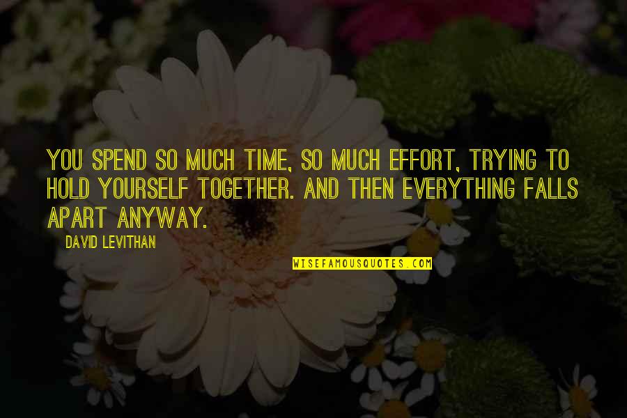 Allegro Quotes By David Levithan: You spend so much time, so much effort,