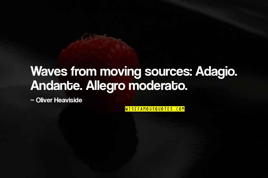 Allegro Quotes By Oliver Heaviside: Waves from moving sources: Adagio. Andante. Allegro moderato.