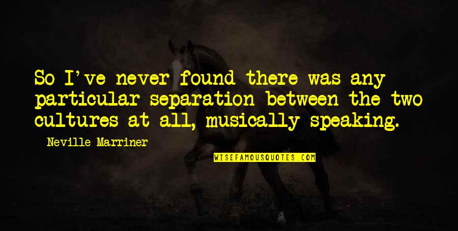 Allegrova Quotes By Neville Marriner: So I've never found there was any particular