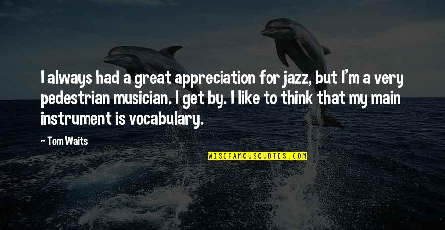 Allegrova Quotes By Tom Waits: I always had a great appreciation for jazz,