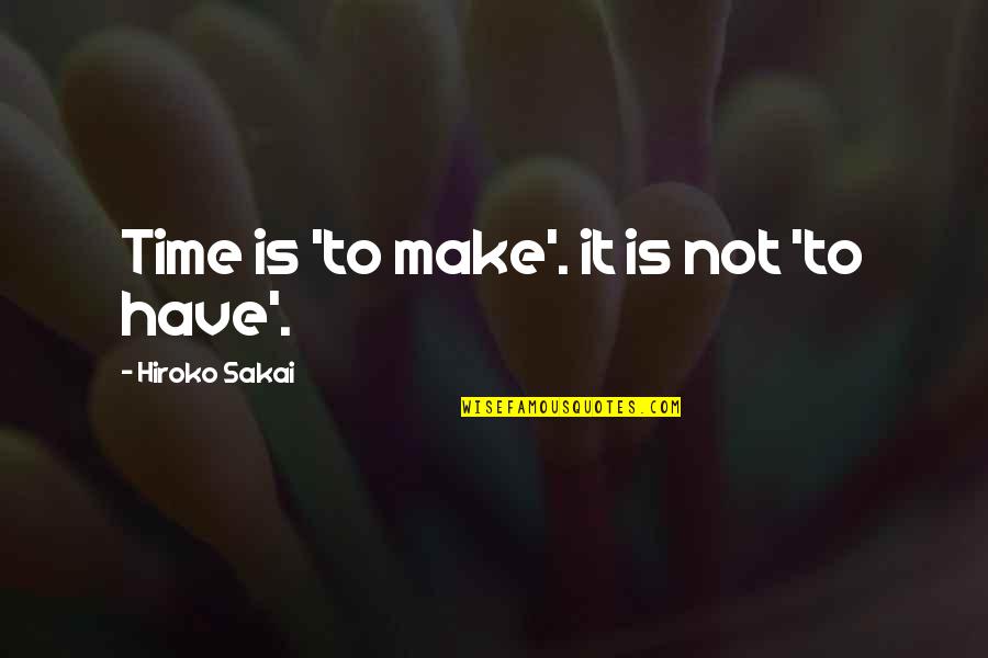 Alleguer Quotes By Hiroko Sakai: Time is 'to make'. it is not 'to