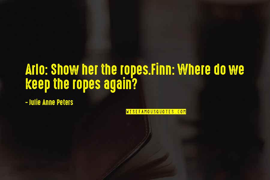 Alleguer Quotes By Julie Anne Peters: Arlo: Show her the ropes.Finn: Where do we