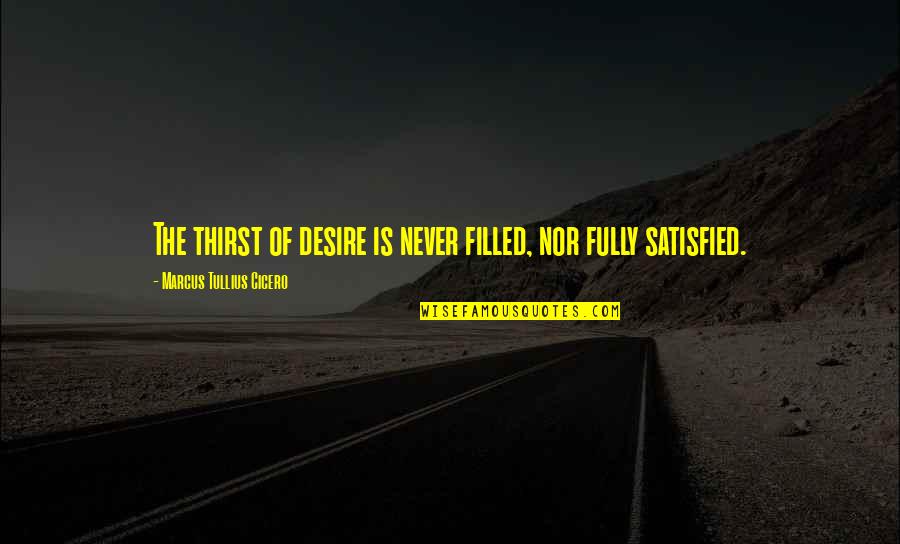 Alleguer Quotes By Marcus Tullius Cicero: The thirst of desire is never filled, nor