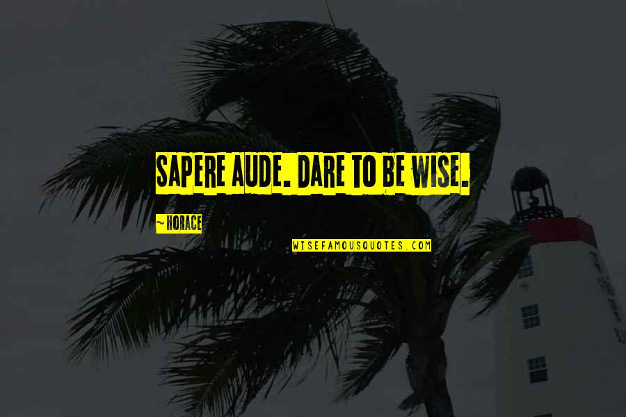 Allein In Der Quotes By Horace: Sapere aude. Dare to be wise.