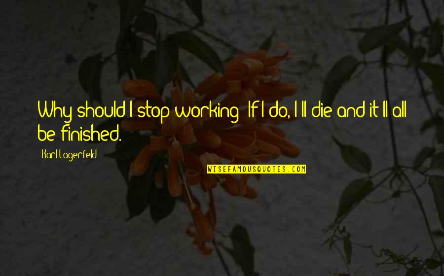 Allein In Der Quotes By Karl Lagerfeld: Why should I stop working? If I do,