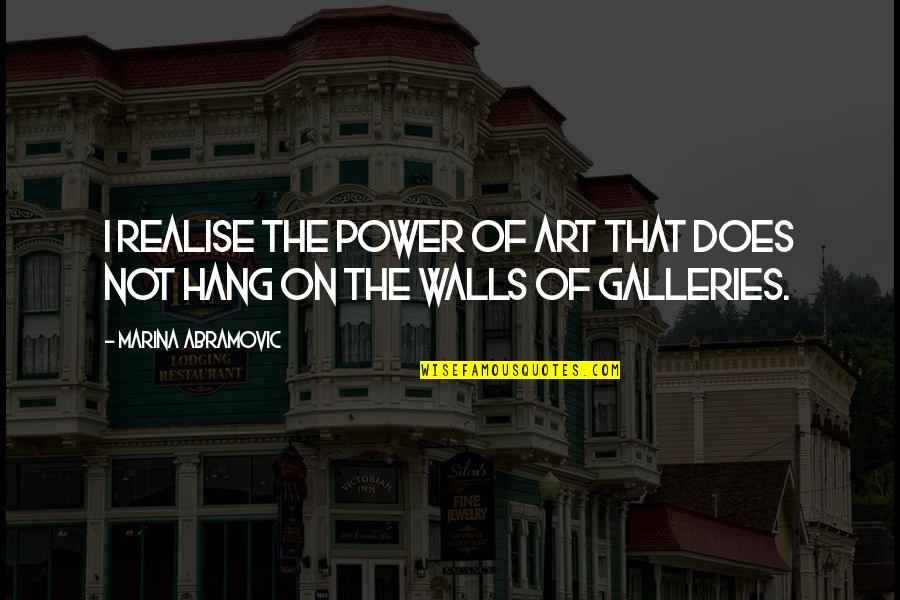 Allein In Der Quotes By Marina Abramovic: I realise the power of art that does
