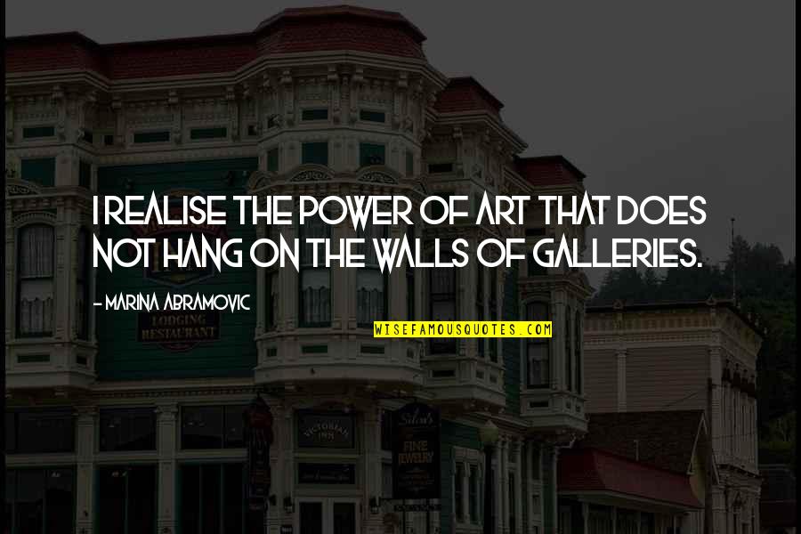 Allein In Der Quotes By Marina Abramovic: I realise the power of art that does Allein In Der Quotes By Marina Abramovic: I realise the power of art that does