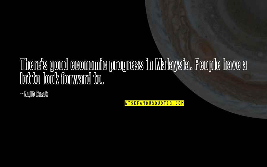 Alleine Synonym Quotes By Najib Razak: There's good economic progress in Malaysia. People have