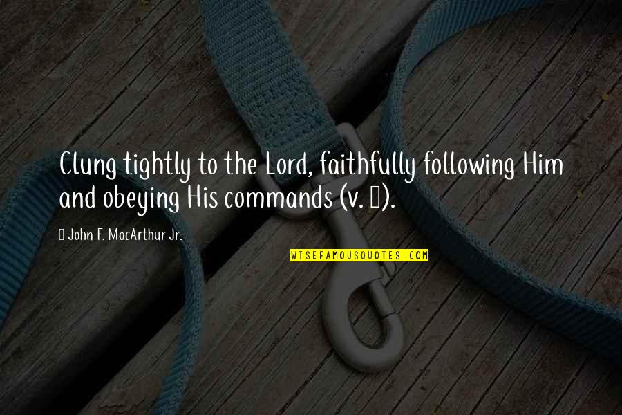 Allele Quotes By John F. MacArthur Jr.: Clung tightly to the Lord, faithfully following Him