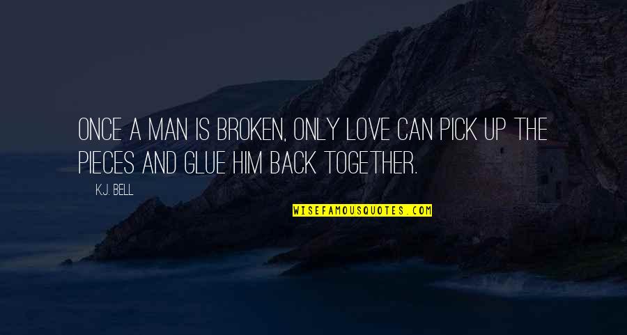Alleles Are Quotes By K.J. Bell: Once a man is broken, only love can