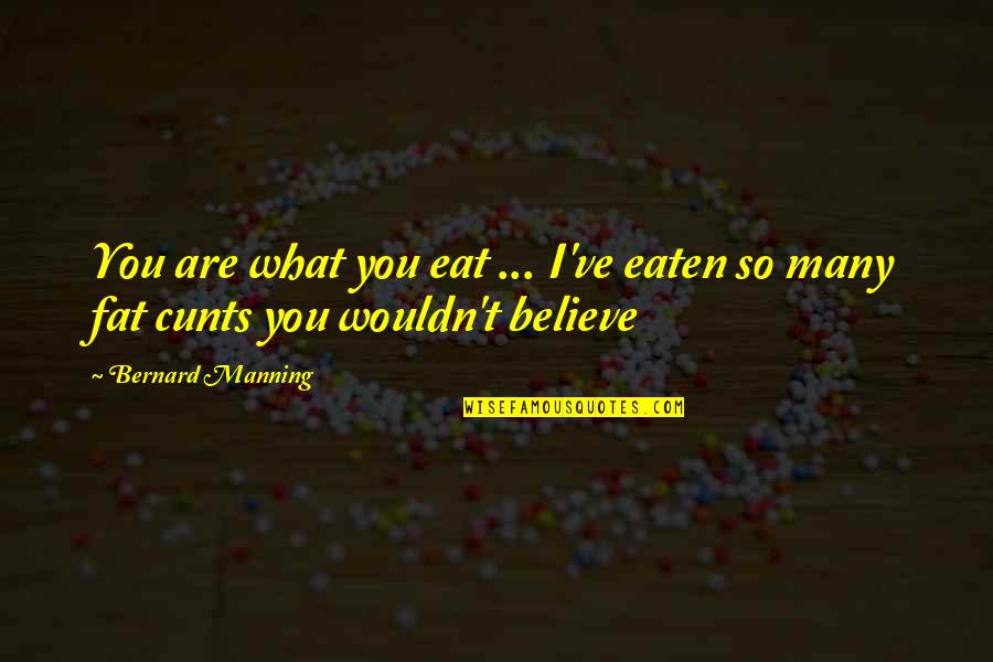 Allelomorphs Quotes By Bernard Manning: You are what you eat ... I've eaten
