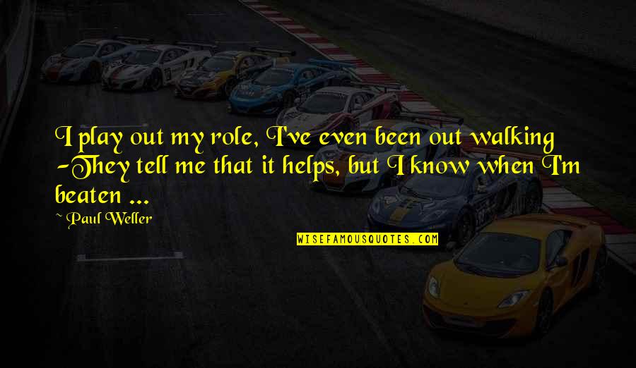 Allelon Germantown Quotes By Paul Weller: I play out my role, I've even been