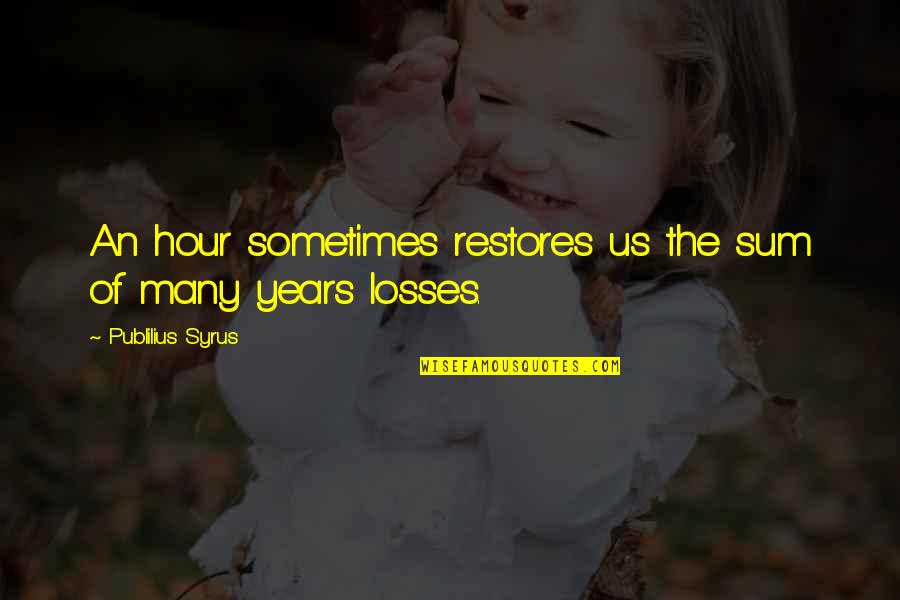 Allelon Germantown Quotes By Publilius Syrus: An hour sometimes restores us the sum of