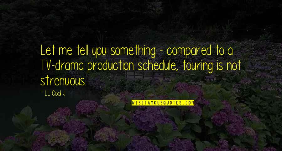 Allelon Ruggiero Quotes By LL Cool J: Let me tell you something - compared to Allelon Ruggiero Quotes By LL Cool J: Let me tell you something - compared to