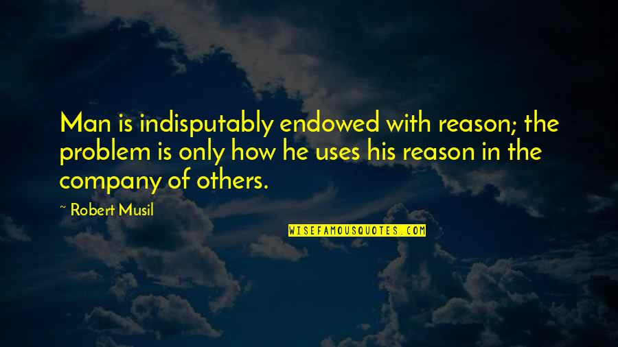 Alleluia Ministries Quotes By Robert Musil: Man is indisputably endowed with reason; the problem