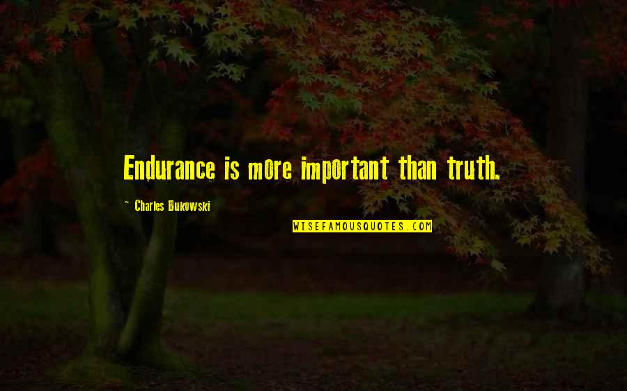 Allemande Sauce Quotes By Charles Bukowski: Endurance is more important than truth. Allemande Sauce Quotes By Charles Bukowski: Endurance is more important than truth.