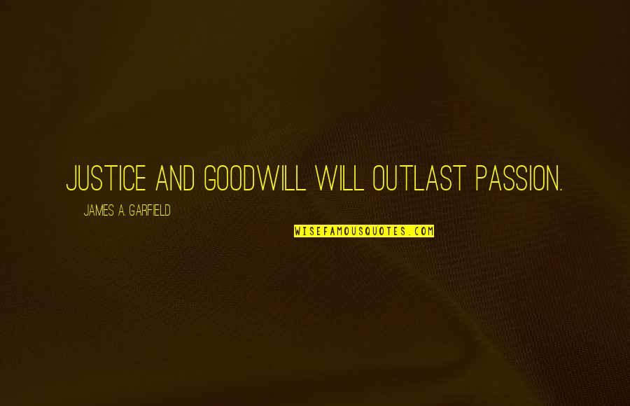 Allemon Septic In Ray Quotes By James A. Garfield: Justice and goodwill will outlast passion. Allemon Septic In Ray Quotes By James A. Garfield: Justice and goodwill will outlast passion.