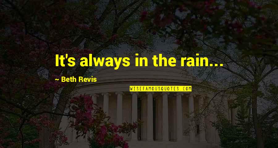 Allemong Quotes By Beth Revis: It's always in the rain... Allemong Quotes By Beth Revis: It's always in the rain...