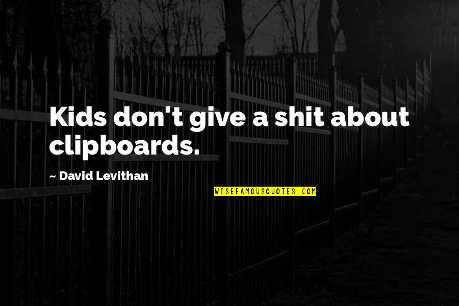 Allemong Quotes By David Levithan: Kids don't give a shit about clipboards. Allemong Quotes By David Levithan: Kids don't give a shit about clipboards.