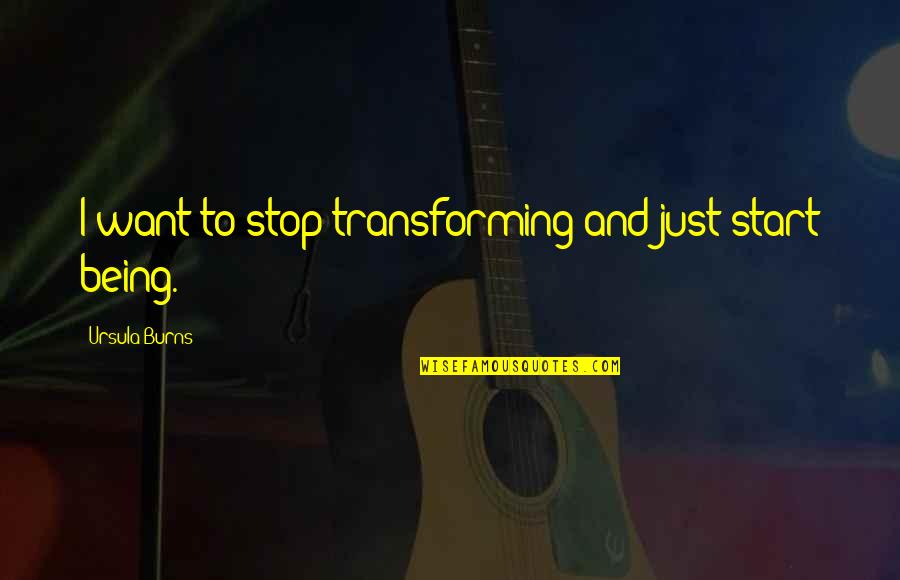 Allemong Quotes By Ursula Burns: I want to stop transforming and just start Allemong Quotes By Ursula Burns: I want to stop transforming and just start