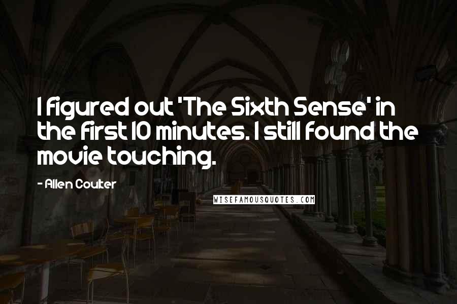 Allen Coulter quotes: I figured out 'The Sixth Sense' in the first 10 minutes. I still found the movie touching.