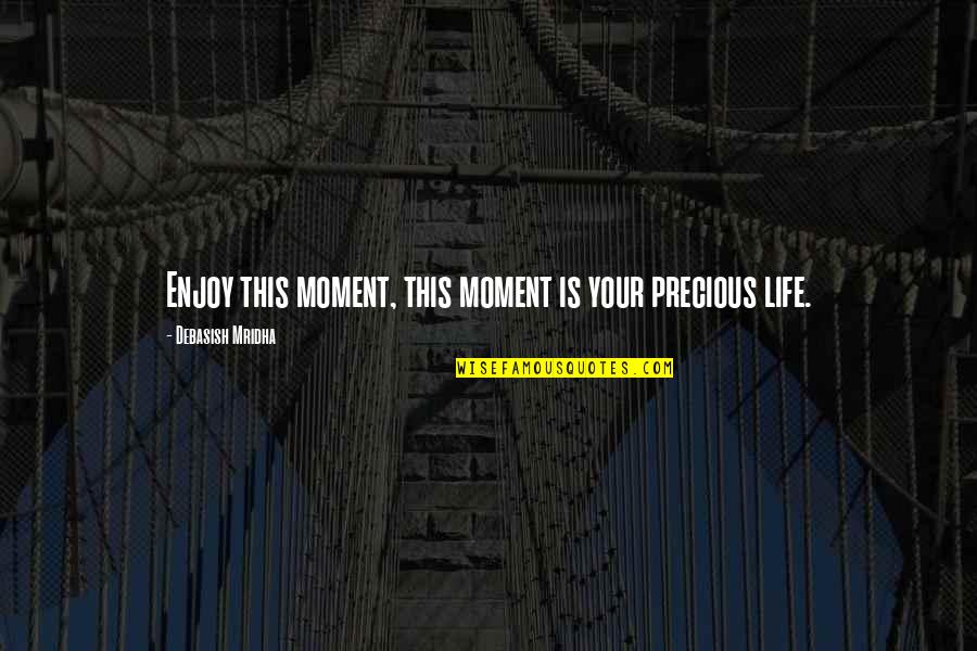 Allen Curnow Quotes By Debasish Mridha: Enjoy this moment, this moment is your precious