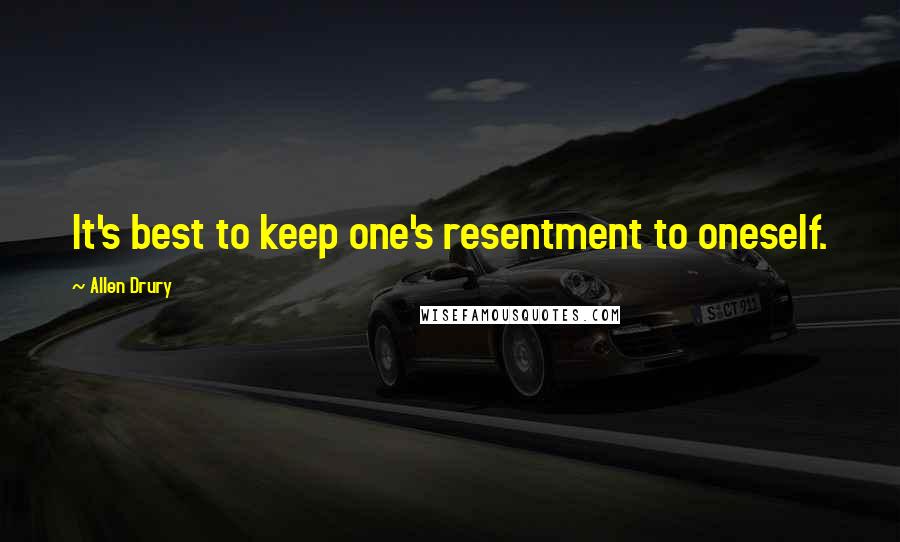 Allen Drury quotes: It's best to keep one's resentment to oneself.