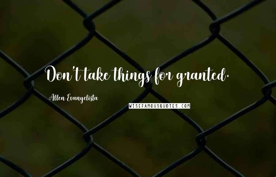 Allen Evangelista quotes: Don't take things for granted.