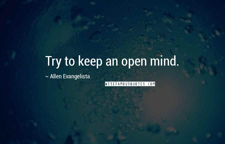 Allen Evangelista quotes: Try to keep an open mind.