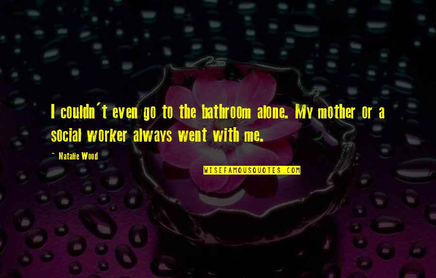 Allen Gamble Quotes By Natalie Wood: I couldn't even go to the bathroom alone.