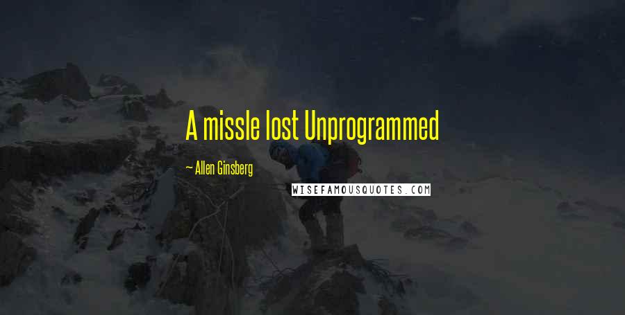 Allen Ginsberg quotes: A missle lost Unprogrammed