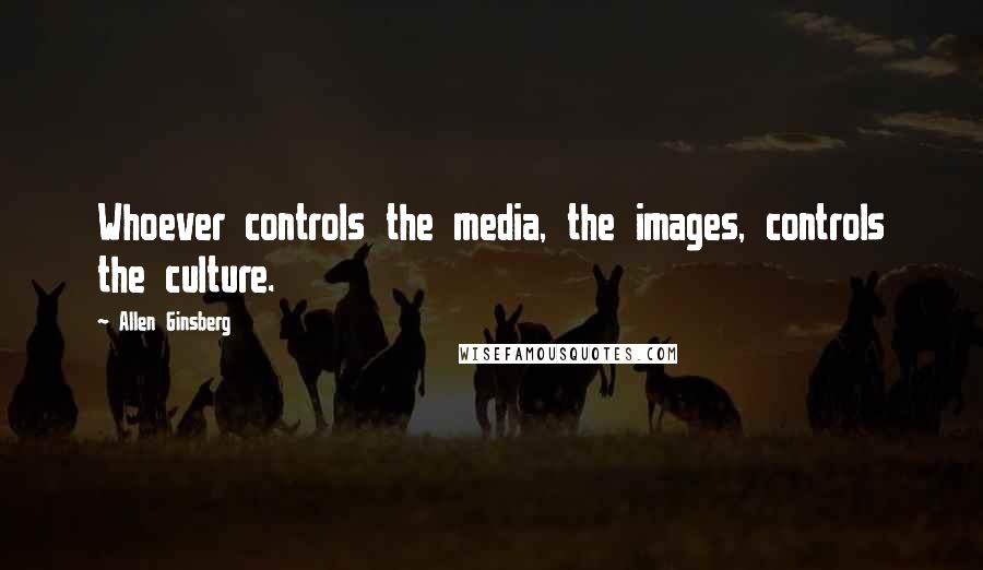 Allen Ginsberg quotes: Whoever controls the media, the images, controls the culture.