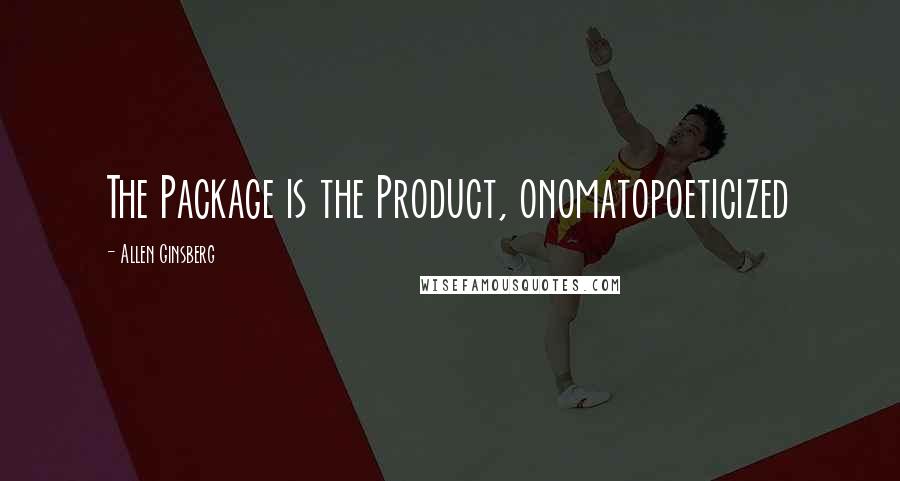 Allen Ginsberg quotes: The Package is the Product, onomatopoeticized