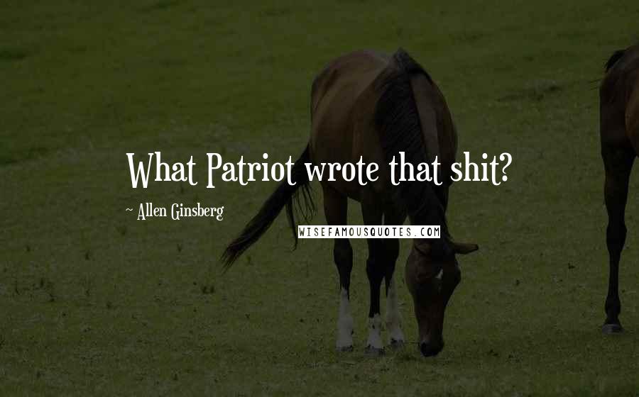 Allen Ginsberg quotes: What Patriot wrote that shit?