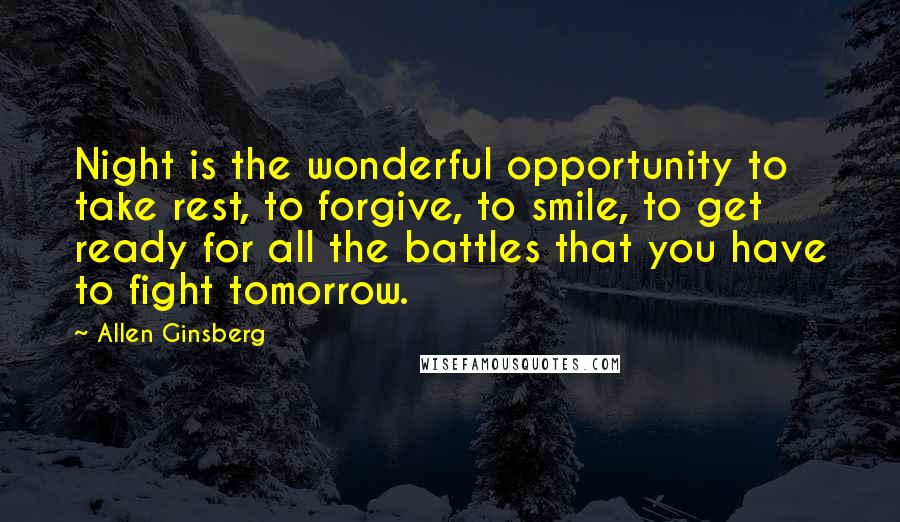 Allen Ginsberg quotes: Night is the wonderful opportunity to take rest, to forgive, to smile, to get ready for all the battles that you have to fight tomorrow.