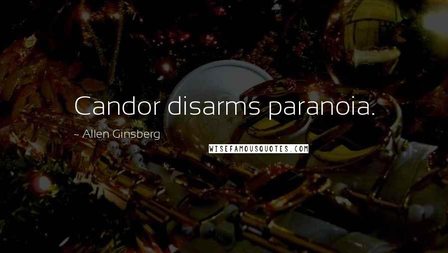 Allen Ginsberg quotes: Candor disarms paranoia.