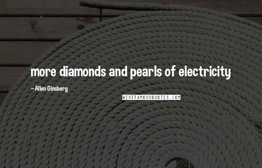 Allen Ginsberg quotes: more diamonds and pearls of electricity