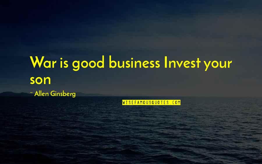 Allen Ginsberg Quotes By Allen Ginsberg: War is good business Invest your son