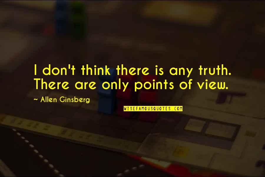 Allen Ginsberg Quotes By Allen Ginsberg: I don't think there is any truth. There