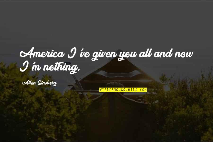 Allen Ginsberg Quotes By Allen Ginsberg: America I've given you all and now I'm