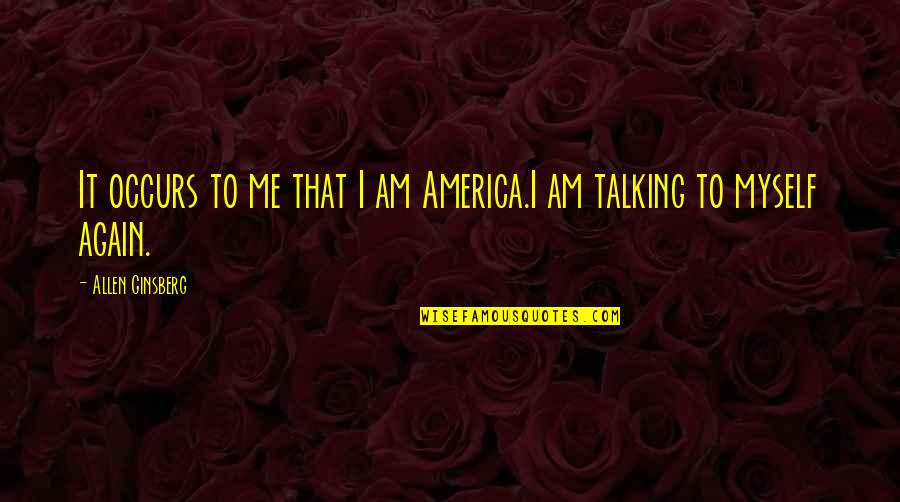Allen Ginsberg Quotes By Allen Ginsberg: It occurs to me that I am America.I