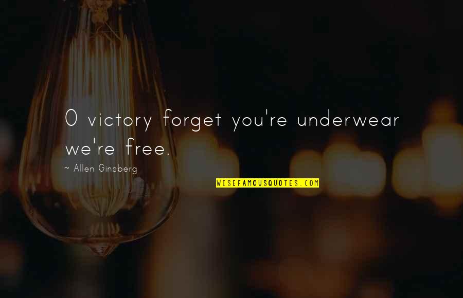 Allen Ginsberg Quotes By Allen Ginsberg: O victory forget you're underwear we're free.