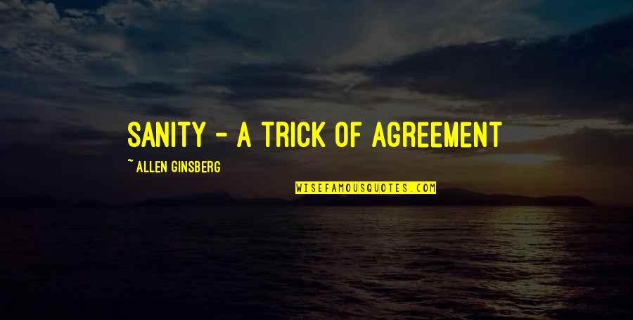 Allen Ginsberg Quotes By Allen Ginsberg: Sanity - a trick of agreement